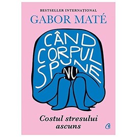 Cand corpul spune nu, costul stresului ascuns by Gabor Mate, Romanian edition