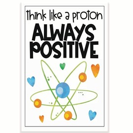 Think Like A Proton Always Positive Classroom Poster - Science Chemistry Poster - 12 x 18 Inch - Classroom Decor - Classroom Must Haves - Back To School Decor - CPS0512