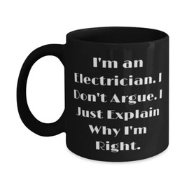 Special Electrician [PRODUCT NAME], I'm an Electrician. I Don't Argue. I Just Explain Why I, Unique Cup For Friends From Friends, Electrician birthday card, Electrician birthday present, Happy