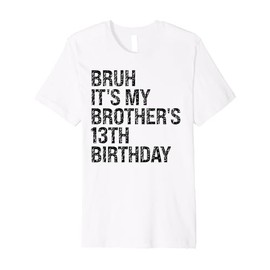 Bruh It's My Brother's 13th Birthday King 13 Year Old Funny Premium T-Shirt