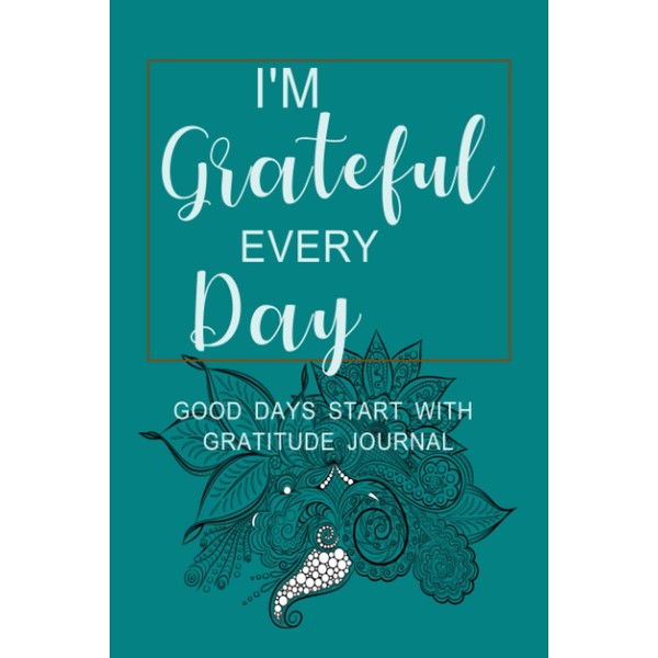 I'm Grateful Every Day: Good Days Start With Gratitude Journal:Practice