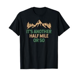 It's Another Half Mile Or So, Hiker, Funny Hiking T-Shirt
