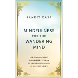 Mindfulness For the Wandering Mind: Life-Changing Tools for Managing Stress and Improving Mental Health At Work and In Life