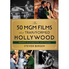 The 50 MGM Films That Transformed Hollywood: Triumphs, Blockbusters, and Fiascos