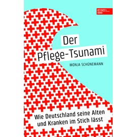 Der Pflege-Tsunami: Wie Deutschland seine Alten und Kranken im Stich lässt