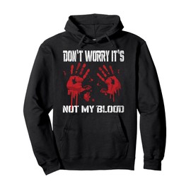 Don't Worry It's Not My Blood Bloody Hand Chainsaw Pullover Hoodie