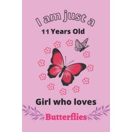 I'm Just A 11 Year Old Girl Who Loves Butterflies: Perfect Butterfly Journal Birthday Gift For 11 years old Girls, Moms, Daughter, kids, Students ... Notebook Journal Gift, 110 Pages, Wide Blank