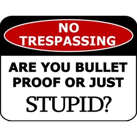 PCSCP "No Trespassing Are You Bulletproof Or Just Stupid?" 11.5 inch by 9 inch Laminated Funny Sign