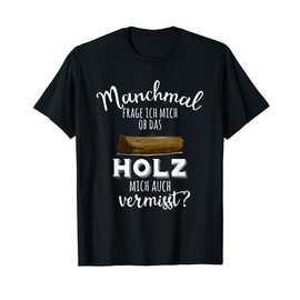 "Sometimes I ask me if the wood mich auch vermess" T-Shirt