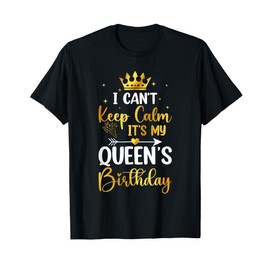 I Can't Keep Calm It's My Queen's Birthday Party Bday Gifts T-Shirt