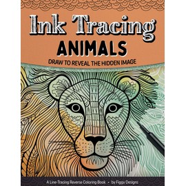 Ink Tracing Animals Reverse Coloring Book: Draw to Reveal the Hidden Image (Ink Tracing Coloring Books)