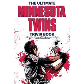 The Ultimate Minnesota Twins Trivia Book: A Collection of Amazing Trivia Quizzes and Fun Facts for Die-Hard Twins Fans!