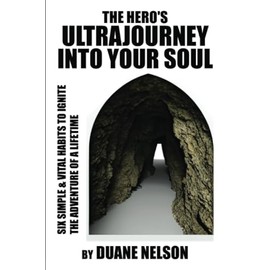 The Hero's Ultrajourney Into Your Soul: Six Simple & Vital Habits to Ignite the Adventure of a Lifetime