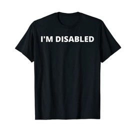 I'm Disabled - Disability T-Shirt
