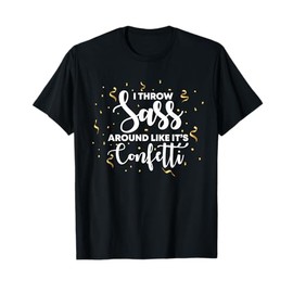 I Throw Sass Around Like Confetti T Shirts For Girls T-Shirt