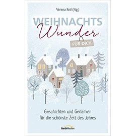 Weihnachtswunder für dich: Geschichten und Gedanken für die schönste Zeit des Jahres