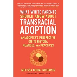 What White Parents Should Know about Transracial Adoption: An Adoptee's Perspective on Its History, Nuances, and Practices