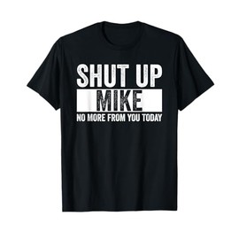 Shut Up Mike No More From You Today Funny Mike Name T-Shirt