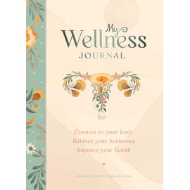 My Wellness Journal: Connect to Your Body, Balance Your Hormones, Improve Your Health