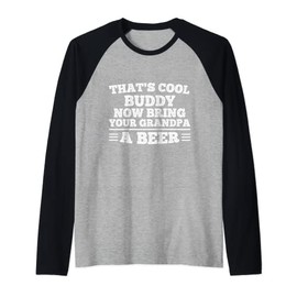 That's cool Buddy Now bring your Grandpa a Beer - Grandpa Raglan Baseball Tee