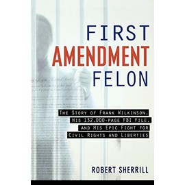 First Amendment Felon: The Story of Frank Wilkinson, His 132,000 Page FBI File and His Epic Fight for Civil Rights and Liberties