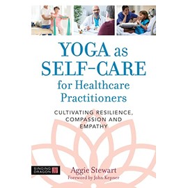 Yoga as Self-Care for Healthcare Practitioners: Cultivating Resilience, Compassion, and Empathy