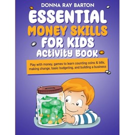 Essential Money Skills for Kids Activity Book: Play with money, games to learn counting coins & bills, making change, basic budgeting and building a business