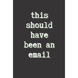 This Should Have Been an Email: Funny Coworker Gifts, Notebook with Funny Saying as a Gift for a Male or Female Employee, Boss, or Coworker