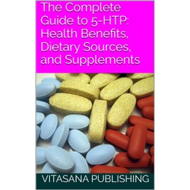  The Complete Guide to 5-HTP: Health Benefits, Dietary Sources, and Supplements (The Supplement Collection)