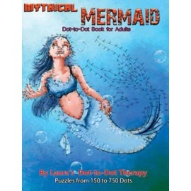 Mythical Mermaid - Dot-To-Dot Book For Adults: Puzzles From 150 To 750 Dots