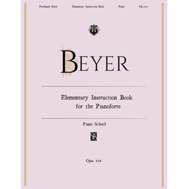 Beyer Piano School Op.101: Elementary Instruction Book for the Pianoforte. (You Must Play it editions)