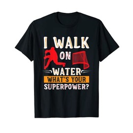 I Walk on Water Ice Hockey Player What Is Your Superpower T-Shirt