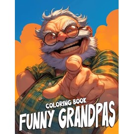 Funny Grandpas Coloring Book: Amusing Moments Coloring Pages with Cheerful Grandpas Illustrations for Kids and Adults Laughter and Stress Relief