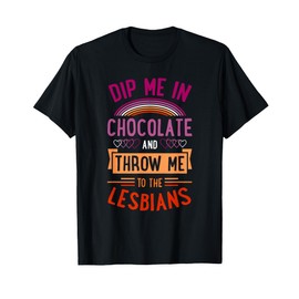 Dip Me In Chocolate And Throw Me To The Lesbians T-Shirt