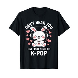 Can't Hear You I'm Listening K-Pop Kawaii Kpop Lover T-Shirt