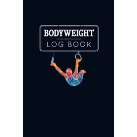 Bodyweight Log Book: 12 Weeks Log and Planner: Design your Exercise Plan, Log Nutrition, Record Your Workout Sessions, Log Weight and Keep Track of Your Progress with Pictures.