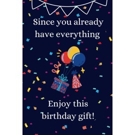Since You Already Have Everything Enjoy This Birthday Gift: Funny Gag Present for the Person That Has Everything