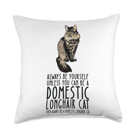 Domestic Longhair Cat Gift for Men, Dad, & Women Be Yourself Always and Be A Domestic Longhair Cat Throw Pillow, 18x18, Multicolor