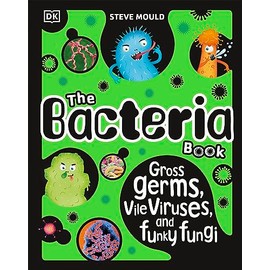 The Bacteria Book (New Edition): Gross Germs, Vile Viruses and Funky Fungi (The Science Book)