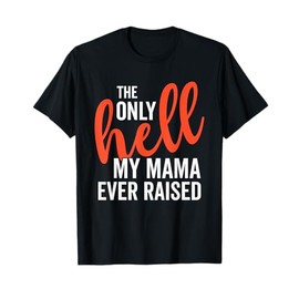 The Only Hell My Mama Ever Raised Mother's Day Son Daughter T-Shirt
