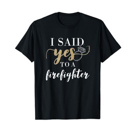 I Said Yes T-Shirt for Women Firefighter Engaged Fiancee T-Shirt