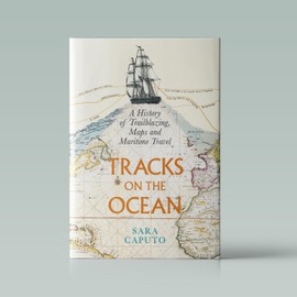 Tracks on the Ocean: A History of Trailblazing, Maps and Maritime Travel