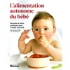 L'alimentation autonome du bébé: Recettes et infos pratiques pour s'initier