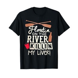 Floatin On The River killing My Liver at The River Funny T-Shirt