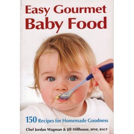 Easy Gourmet Baby Food: 150 Recipes for Homemade Goodness
