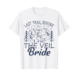 Last Trail Before The Veil Bride Camping Bachelorette T-Shirt