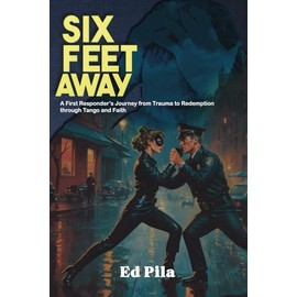 Six Feet Away: A First Responder's Journey from Trauma to Redemption Through Tango and Faith