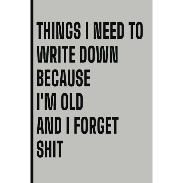 Things I Need To Write Down Because I'm Old And