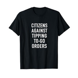 Anti-Tipping No Tipping To-Go Order Citizens Against Tipping T-Shirt