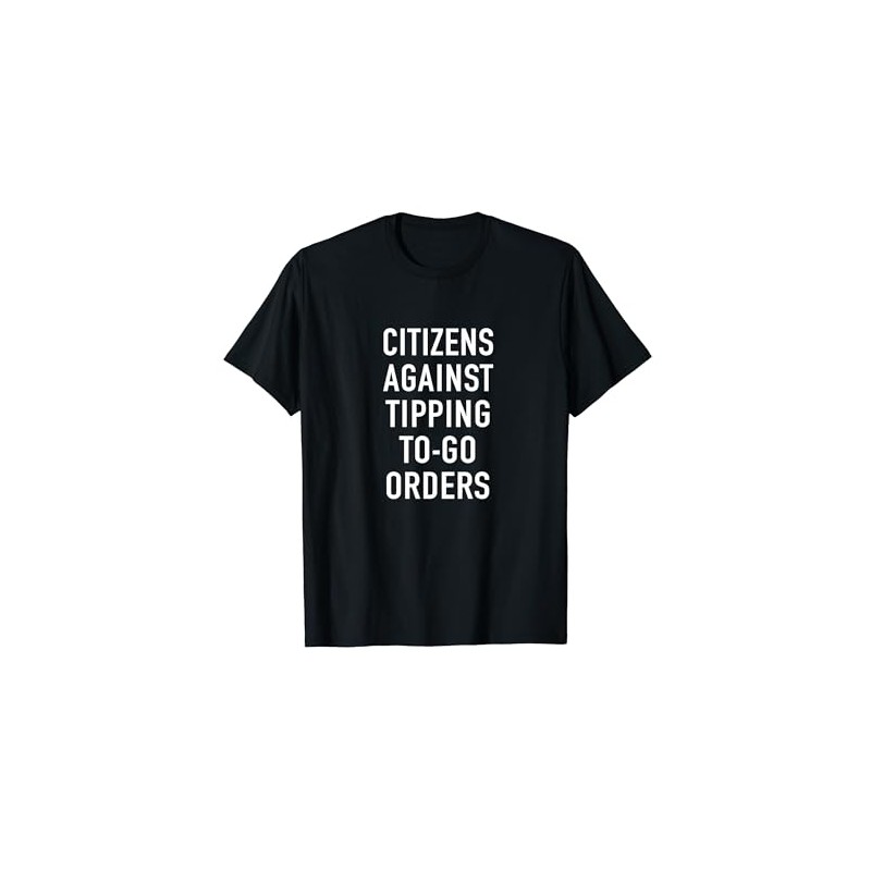 Anti-Tipping No Tipping To-Go Order Citizens Against Tipping T-Shirt